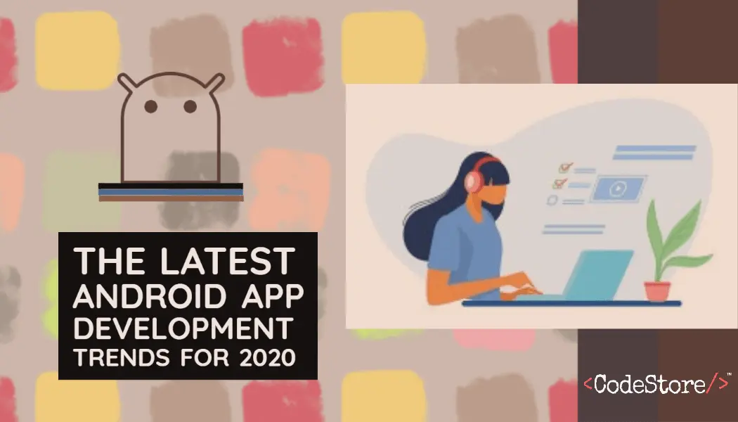 The Latest Android App Development Trends for 2020