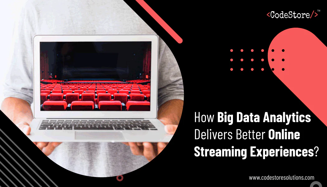 How Big Data Analytics Delivers Better Online Streaming Experiences