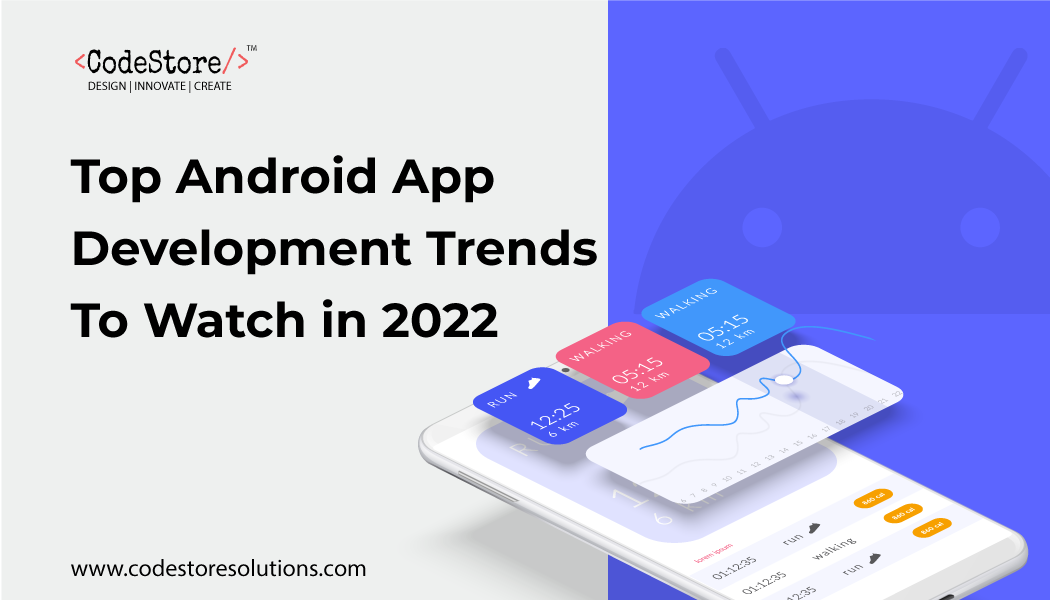 Top Android App Development Trends To Watch in 2022