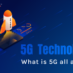 5G Technology – What is 5G all about?